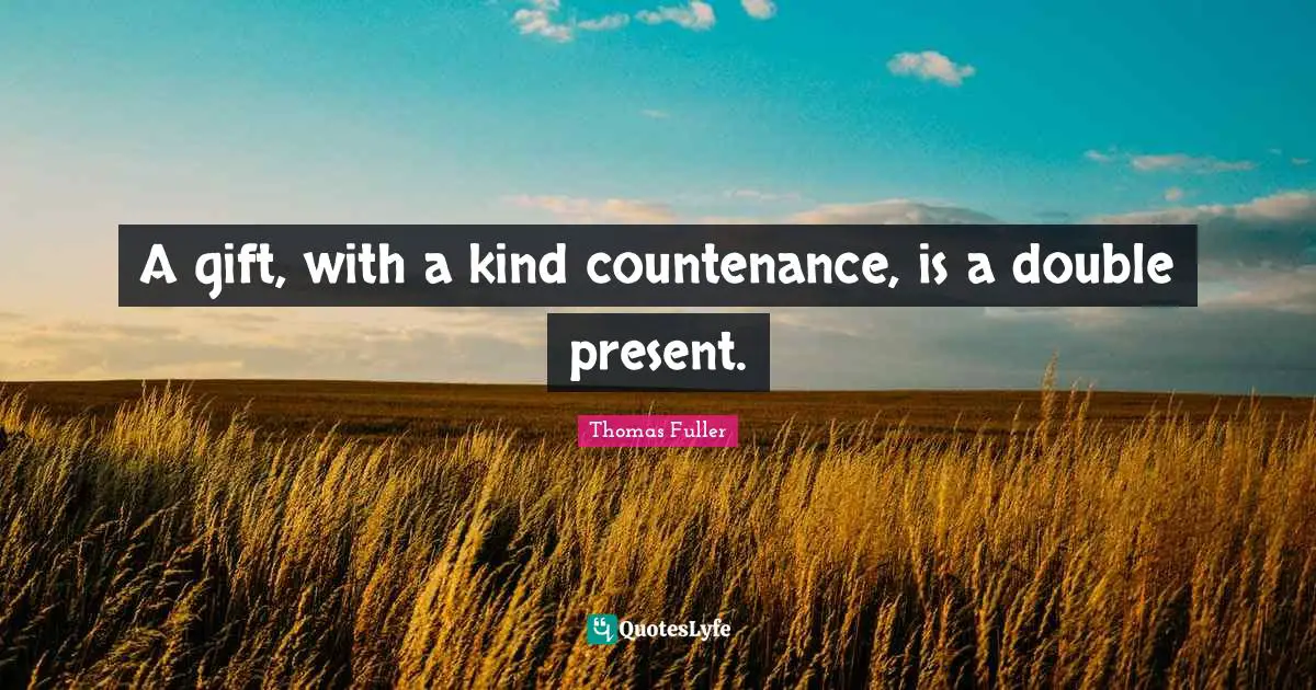 A gift, with a kind countenance, is a double present.