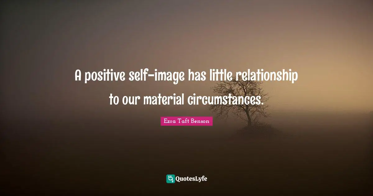 A positive self-image has little relationship to our material circumstances.