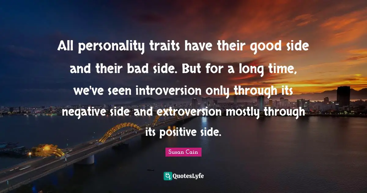 All personality traits have their good side and their bad side. But for a long time, we've seen introversion only through its negative side and extroversion mostly through its positive side.