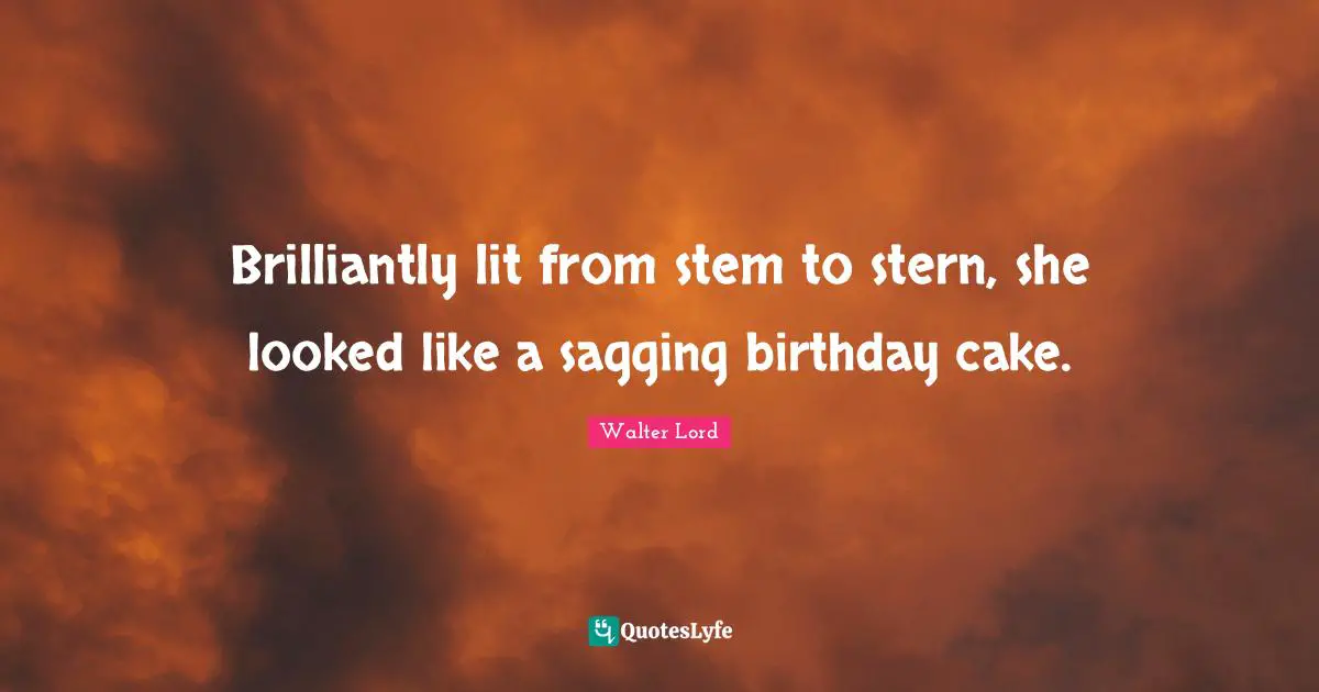 Brilliantly lit from stem to stern, she looked like a sagging birthday cake.