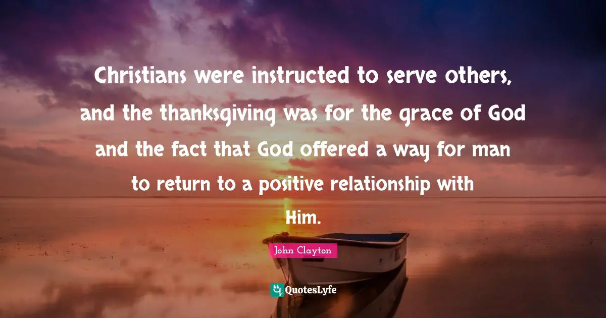 Christians were instructed to serve others, and the thanksgiving was for the grace of God and the fact that God offered a way for man to return to a positive relationship with Him.