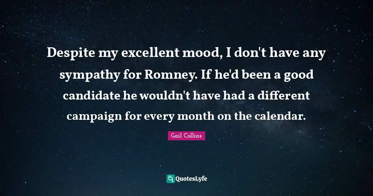 Despite my excellent mood, I don't have any sympathy for Romney. If he'd been a good candidate he wouldn't have had a different campaign for every month on the calendar.
