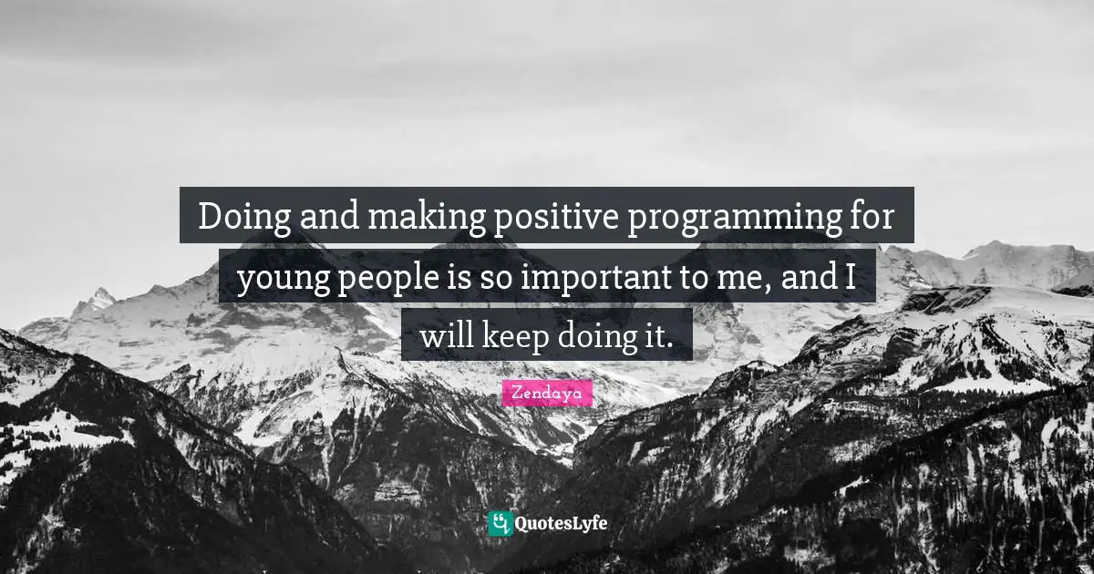 Doing and making positive programming for young people is so important to me, and I will keep doing it.
