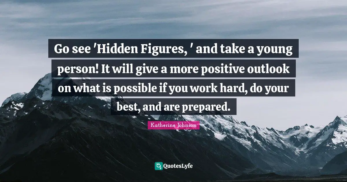 Go see 'Hidden Figures, ' and take a young person! It will give a more positive outlook on what is possible if you work hard, do your best, and are prepared.