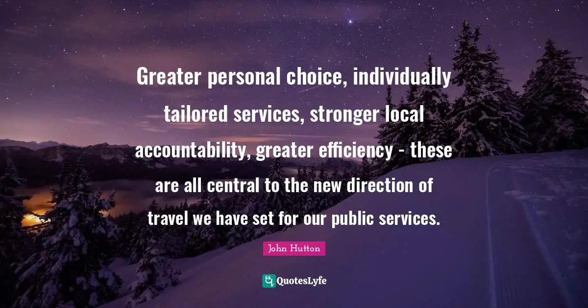 Greater personal choice, individually tailored services, stronger local accountability, greater efficiency - these are all central to the new direction of travel we have set for our public services.