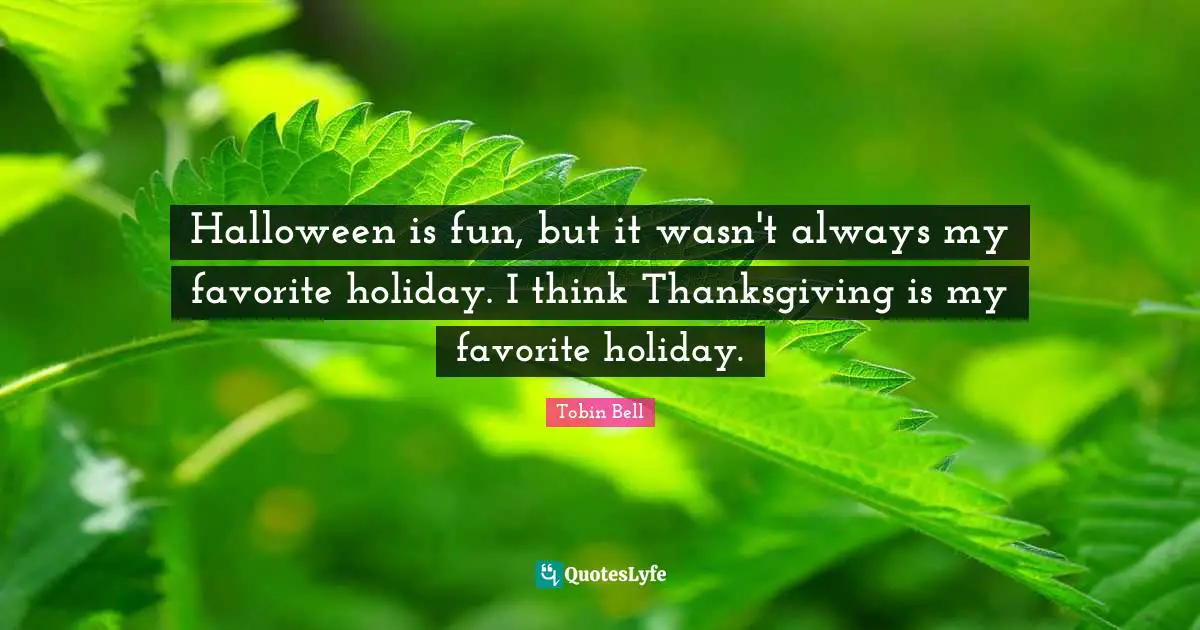 Halloween is fun, but it wasn't always my favorite holiday. I think Thanksgiving is my favorite holiday.