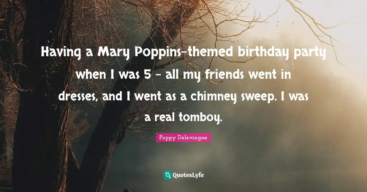Having a Mary Poppins-themed birthday party when I was 5 - all my friends went in dresses, and I went as a chimney sweep. I was a real tomboy.
