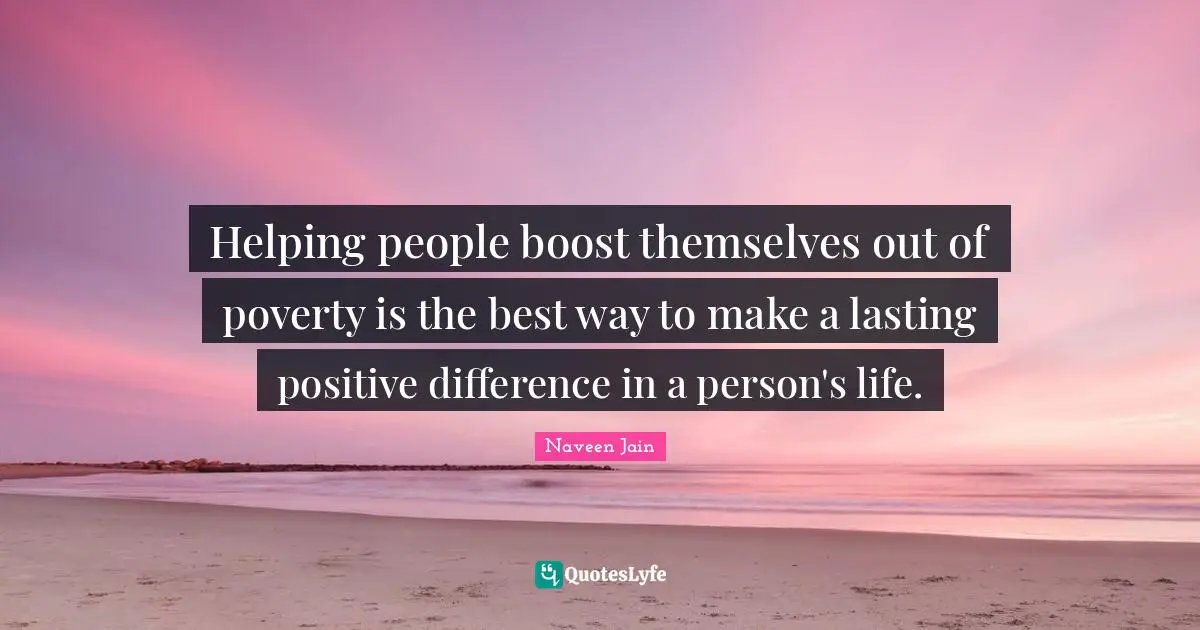 Helping people boost themselves out of poverty is the best way to make a lasting positive difference in a person's life.