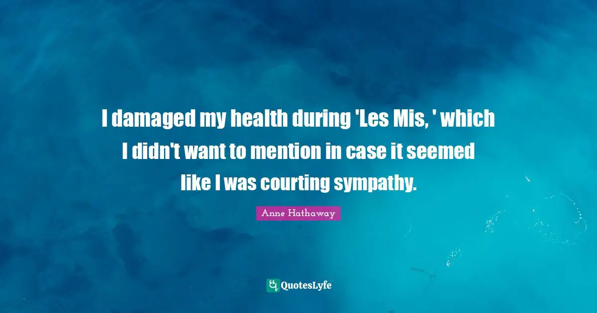 I damaged my health during 'Les Mis, ' which I didn't want to mention in case it seemed like I was courting sympathy.