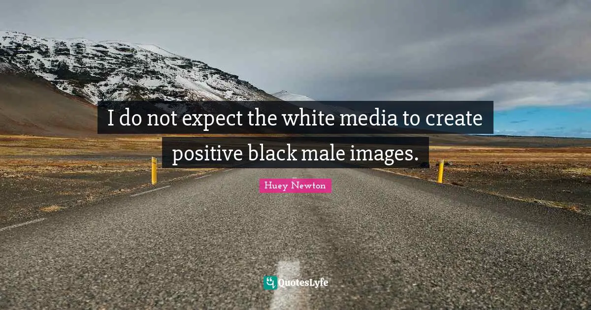 Media Quotes: "I do not expect the white media to create positive black male images."
