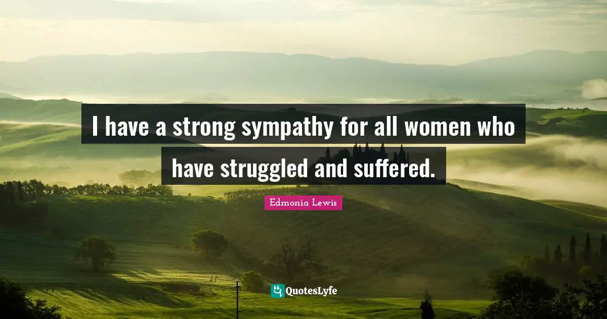 Edmonia Lewis Quotes: "I have a strong sympathy for all women who have struggled and suffered."