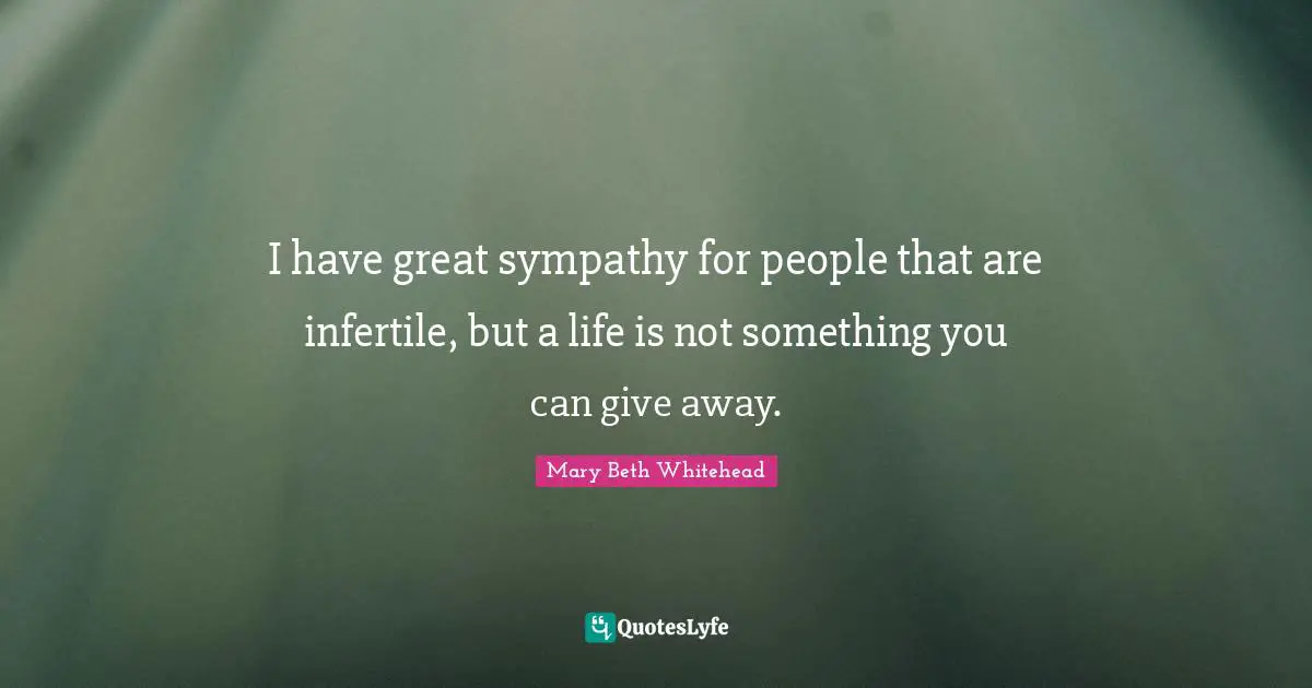 I have great sympathy for people that are infertile, but a life is not something you can give away.
