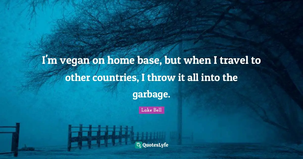 I'm vegan on home base, but when I travel to other countries, I throw it all into the garbage.
