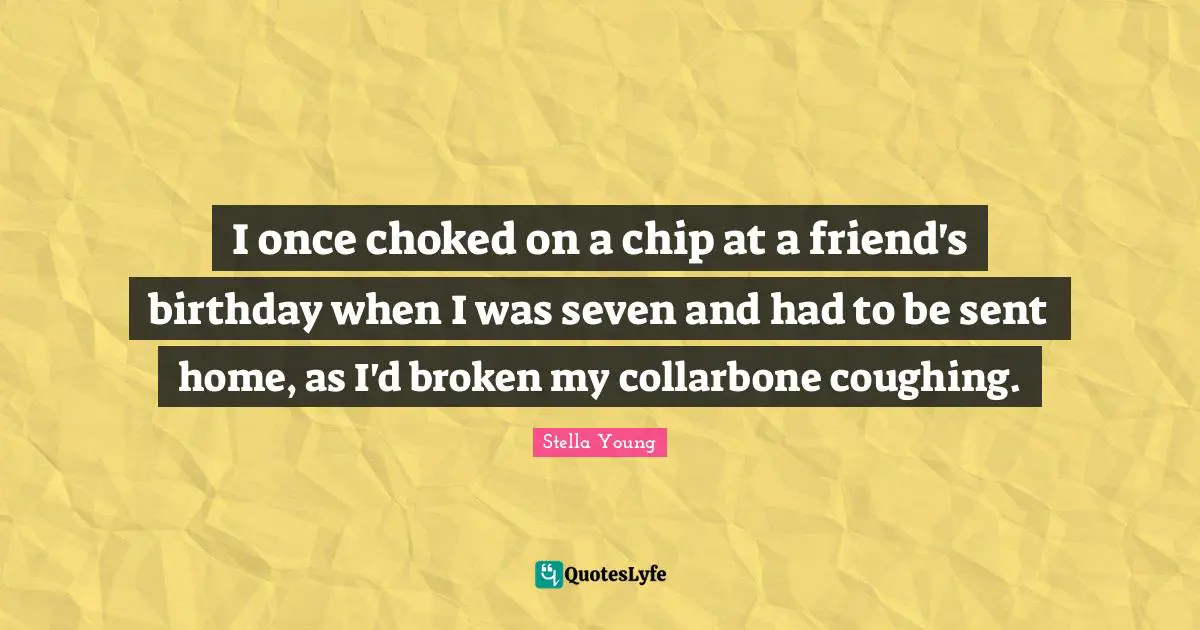 I once choked on a chip at a friend's birthday when I was seven and had to be sent home, as I'd broken my collarbone coughing.