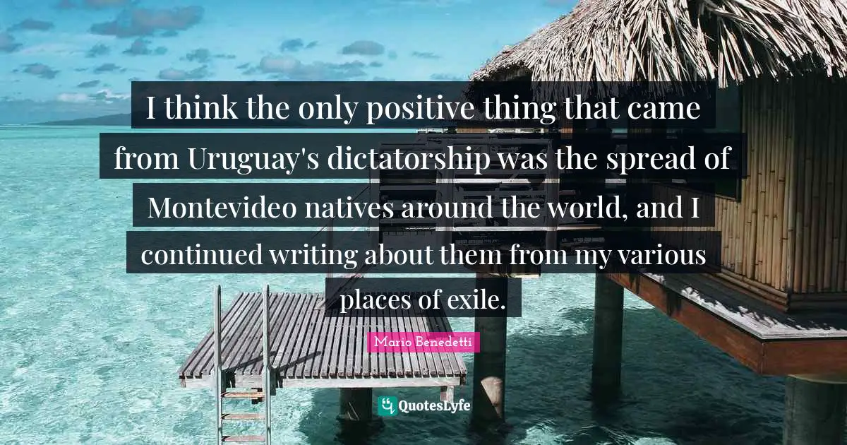 I think the only positive thing that came from Uruguay's dictatorship was the spread of Montevideo natives around the world, and I continued writing about them from my various places of exile.