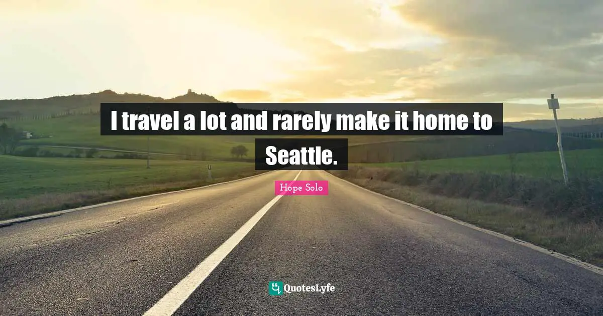 I travel a lot and rarely make it home to Seattle.