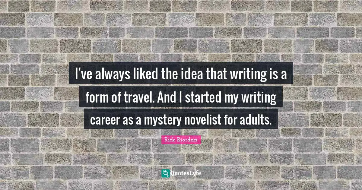 I've always liked the idea that writing is a form of travel. And I started my writing career as a mystery novelist for adults.