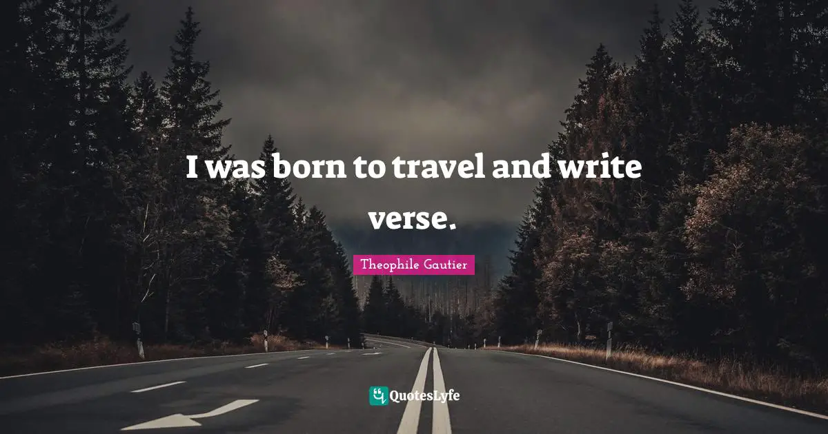 I Write Quotes: "I was born to travel and write verse."