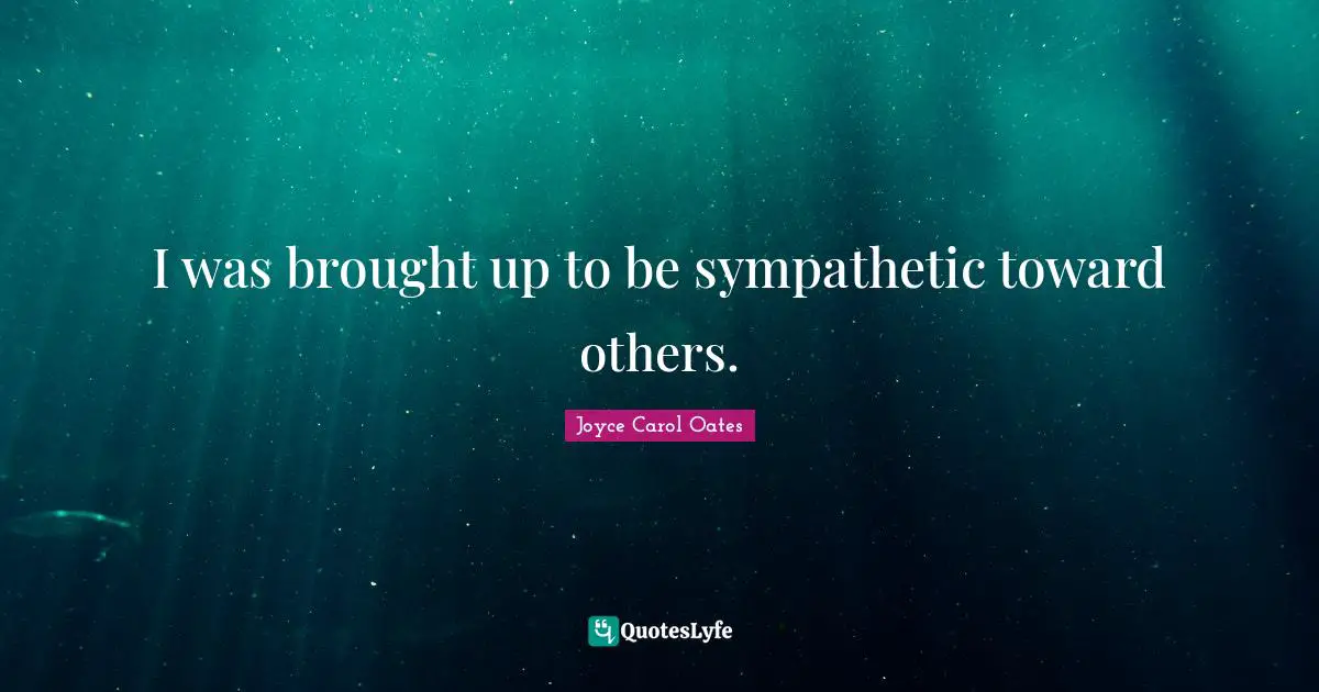 I was brought up to be sympathetic toward others.