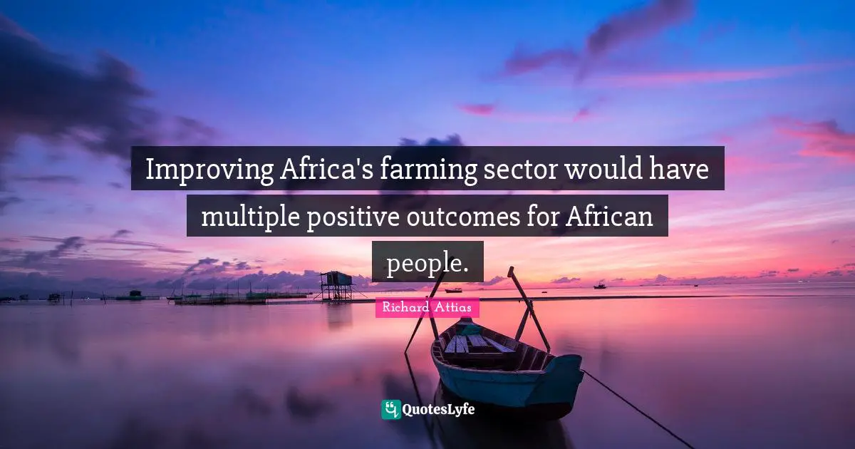 Improving Africa's farming sector would have multiple positive outcomes for African people.