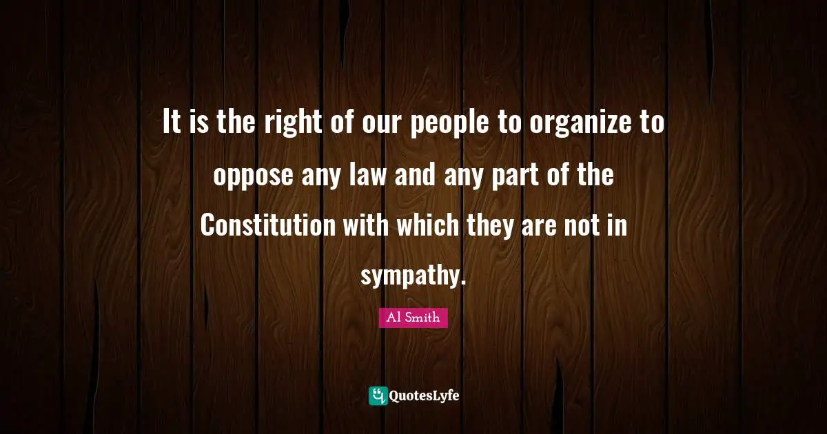 It is the right of our people to organize to oppose any law and any part of the Constitution with which they are not in sympathy.