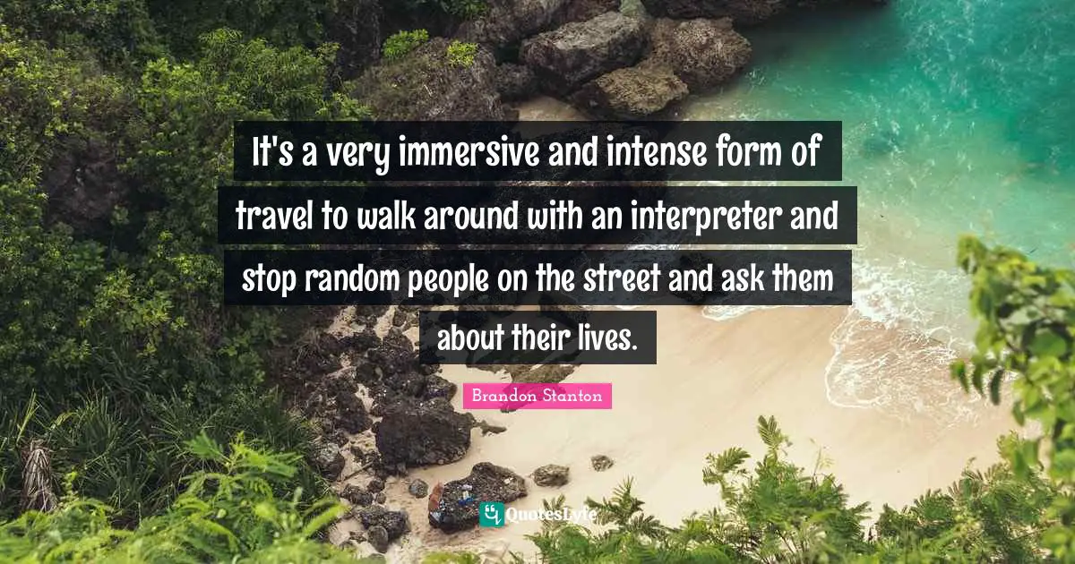 It's a very immersive and intense form of travel to walk around with an interpreter and stop random people on the street and ask them about their lives.