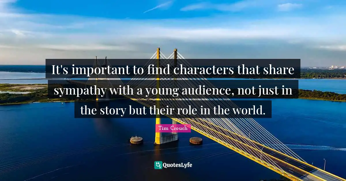 It's important to find characters that share sympathy with a young audience, not just in the story but their role in the world.