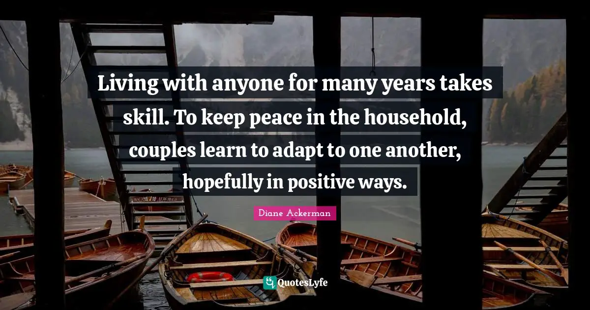 Skill Quotes: "Living with anyone for many years takes skill. To keep peace in the household, couples learn to adapt to one another, hopefully in positive ways."