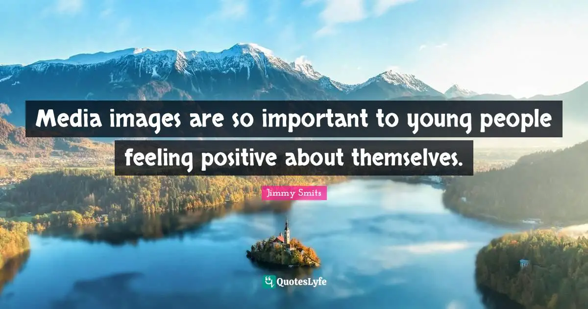 Jimmy Smits Quotes: "Media images are so important to young people feeling positive about themselves."