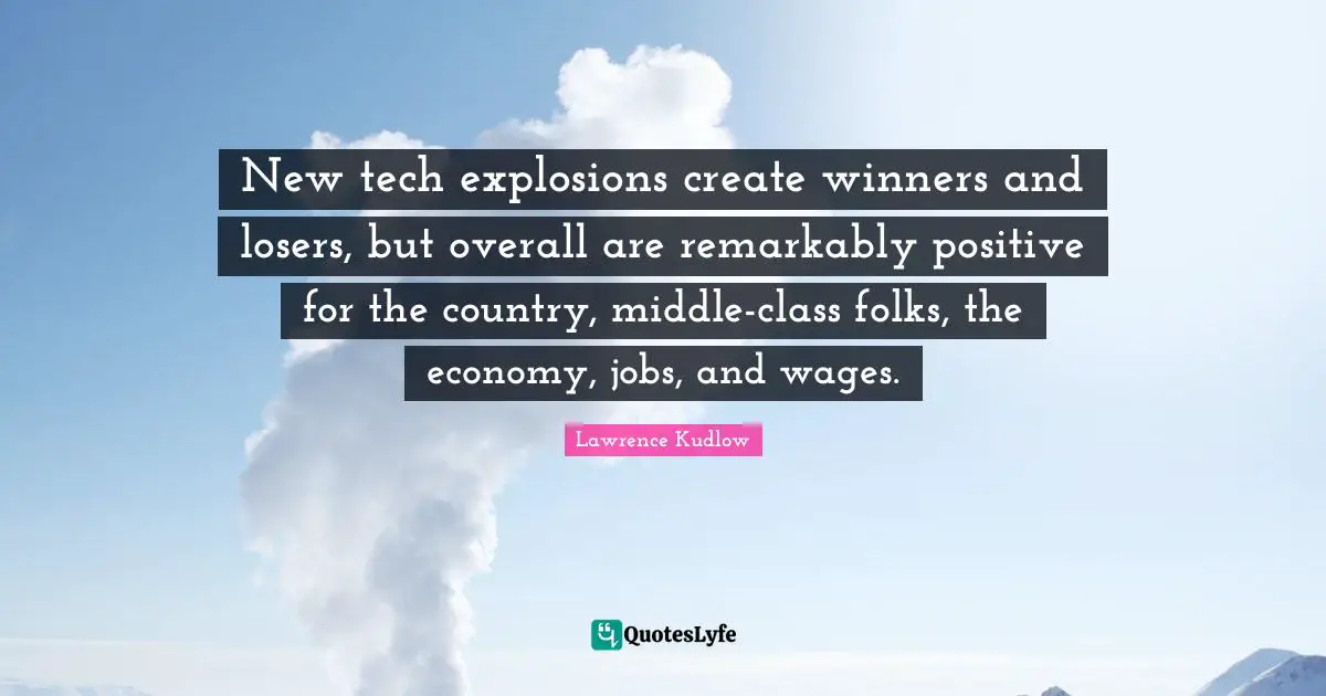 New tech explosions create winners and losers, but overall are remarkably positive for the country, middle-class folks, the economy, jobs, and wages.