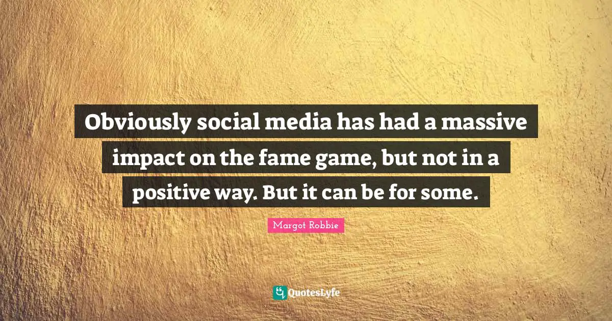 Obviously social media has had a massive impact on the fame game, but not in a positive way. But it can be for some.