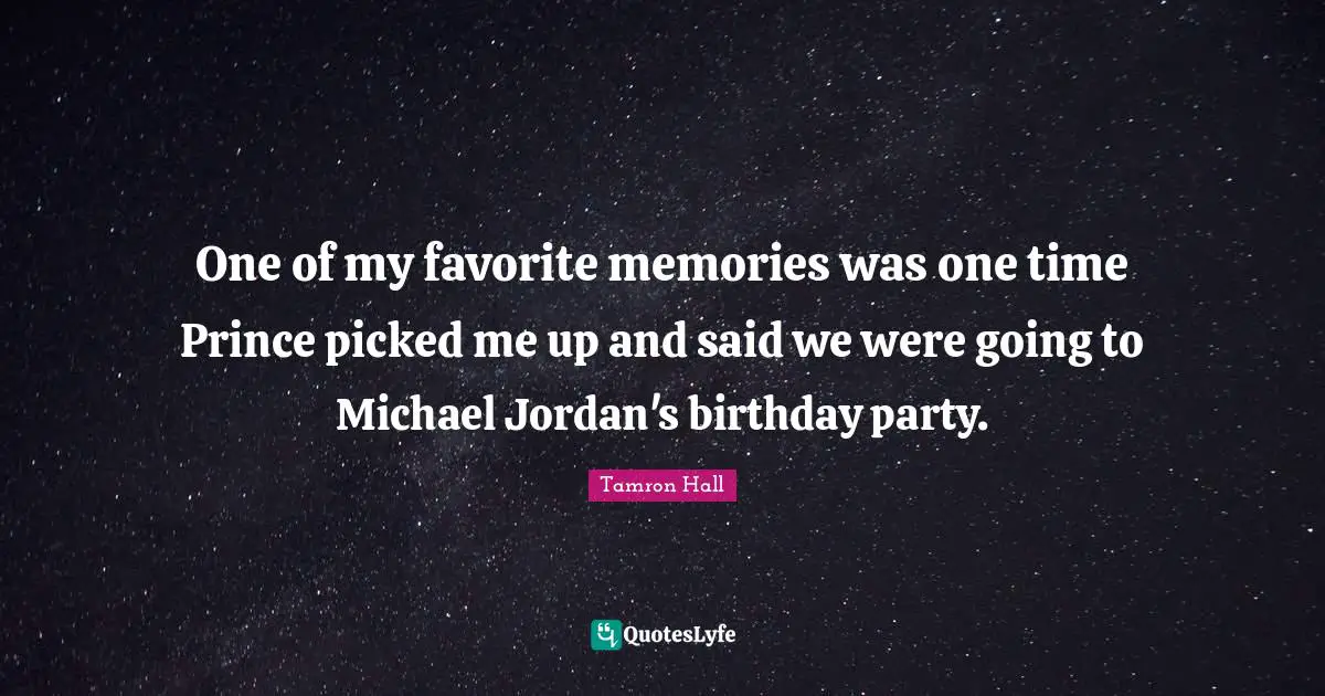 One of my favorite memories was one time Prince picked me up and said we were going to Michael Jordan's birthday party.