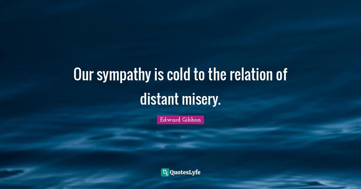 Our sympathy is cold to the relation of distant misery.