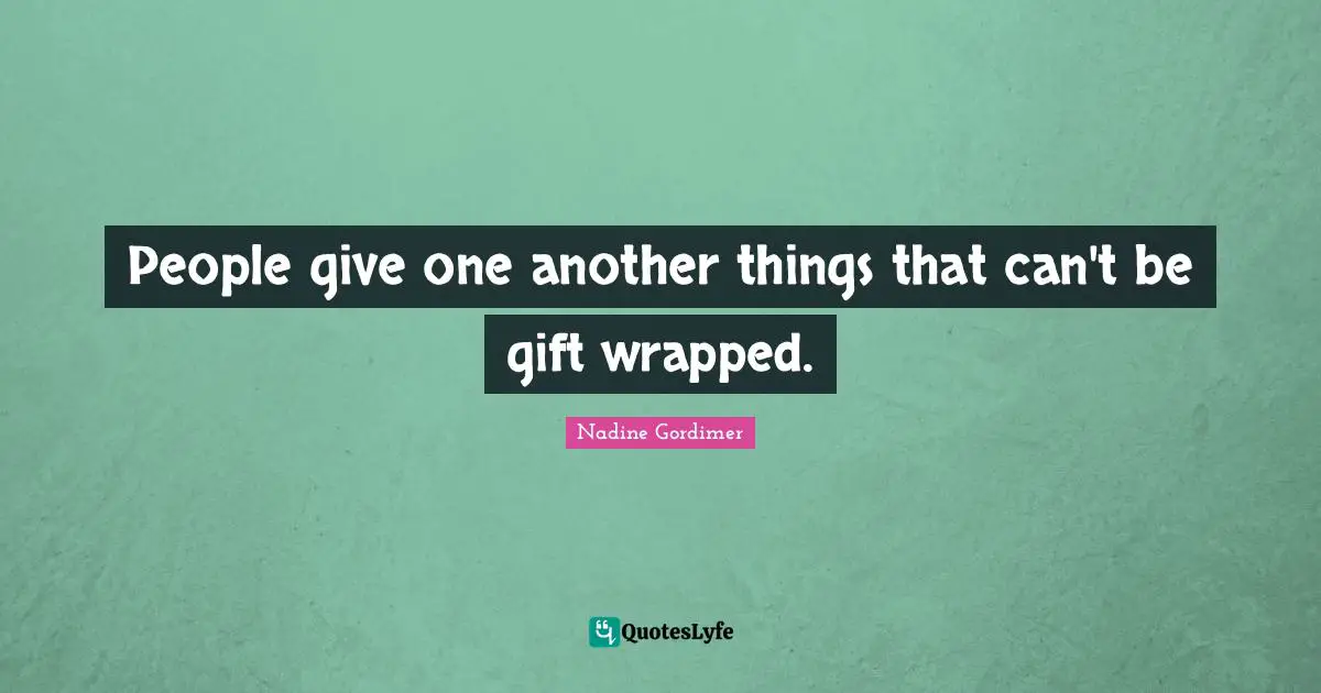 People give one another things that can't be gift wrapped.