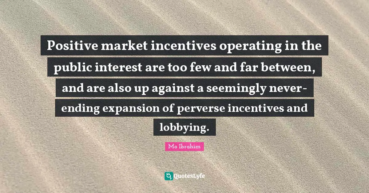 Positive market incentives operating in the public interest are too few and far between, and are also up against a seemingly never-ending expansion of perverse incentives and lobbying.