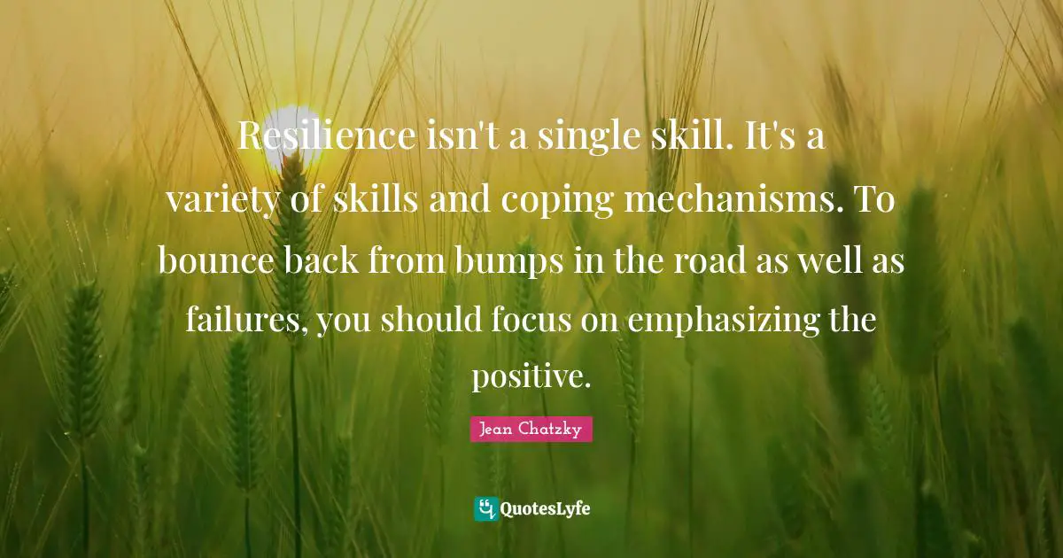 Resilience isn't a single skill. It's a variety of skills and coping mechanisms. To bounce back from bumps in the road as well as failures, you should focus on emphasizing the positive.