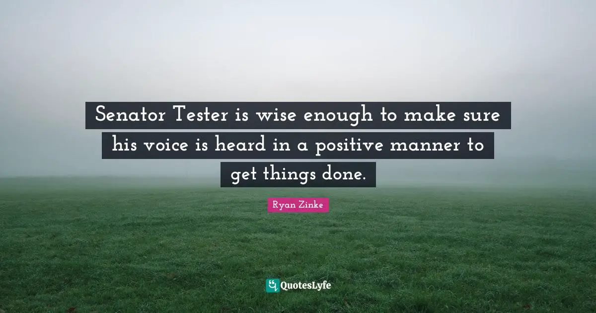 Senator Tester is wise enough to make sure his voice is heard in a positive manner to get things done.