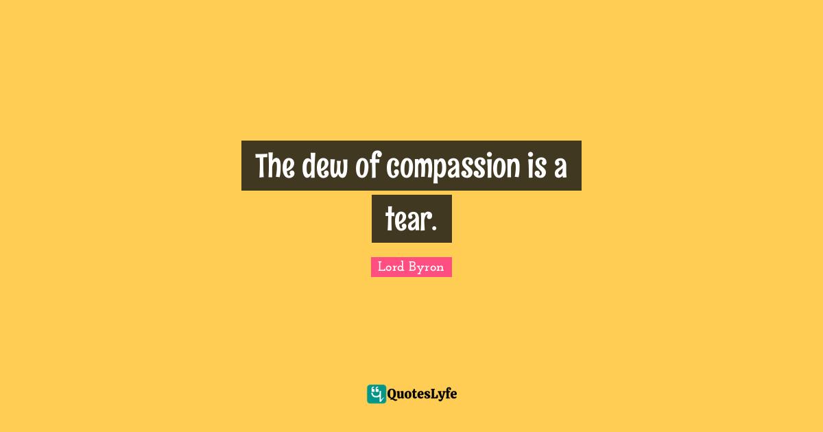Dew Quotes: "The dew of compassion is a tear."