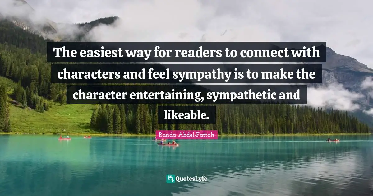 The easiest way for readers to connect with characters and feel sympathy is to make the character entertaining, sympathetic and likeable.
