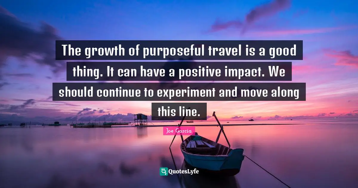 The growth of purposeful travel is a good thing. It can have a positive impact. We should continue to experiment and move along this line.