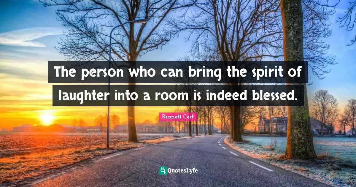 Bennett Cerf Quotes: "The person who can bring the spirit of laughter into a room is indeed blessed."