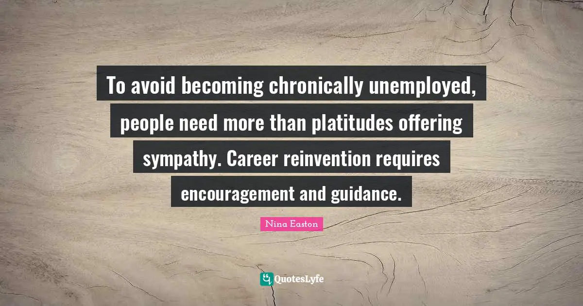 To avoid becoming chronically unemployed, people need more than platitudes offering sympathy. Career reinvention requires encouragement and guidance.