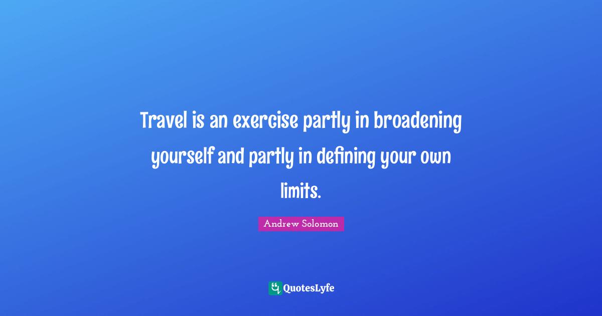 Travel is an exercise partly in broadening yourself and partly in defining your own limits.
