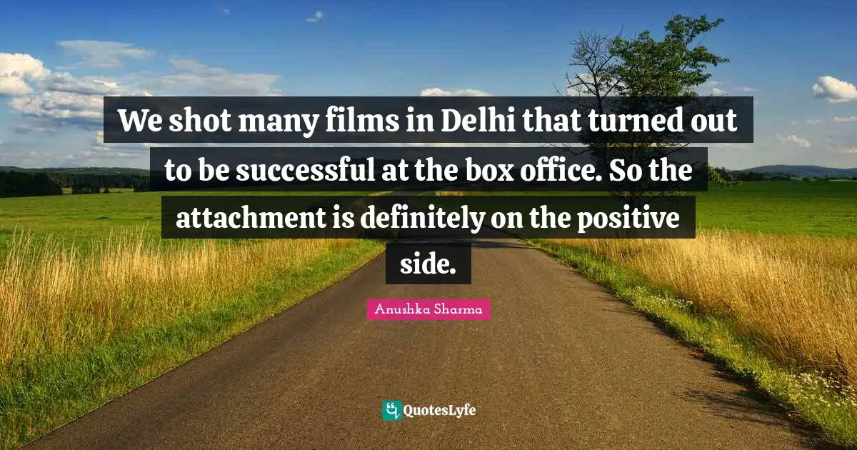 We shot many films in Delhi that turned out to be successful at the box office. So the attachment is definitely on the positive side.