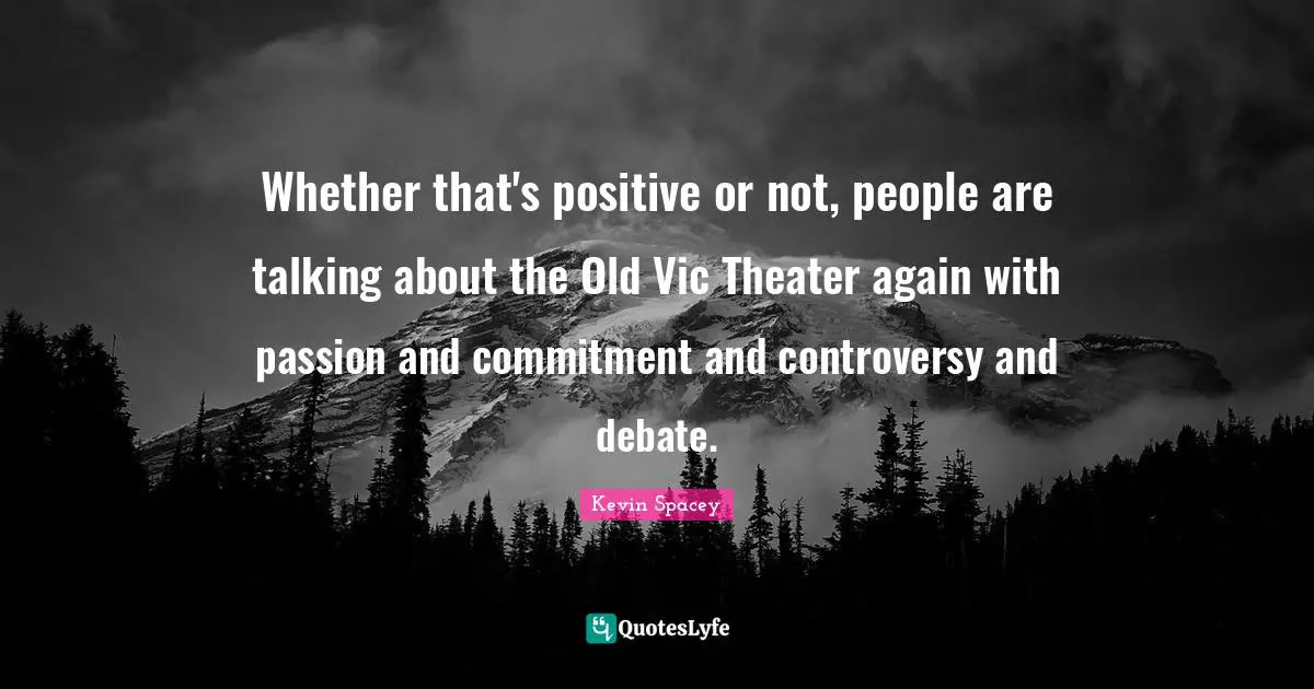 Whether that's positive or not, people are talking about the Old Vic Theater again with passion and commitment and controversy and debate.