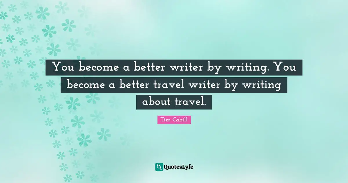 You become a better writer by writing. You become a better travel writer by writing about travel.