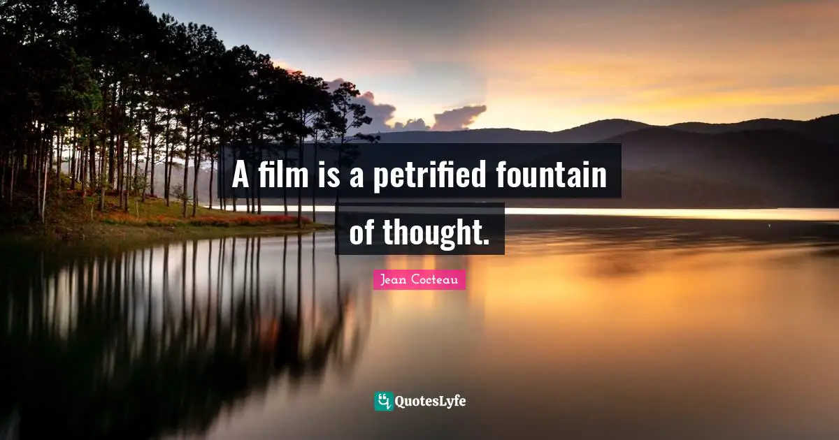 A film is a petrified fountain of thought.