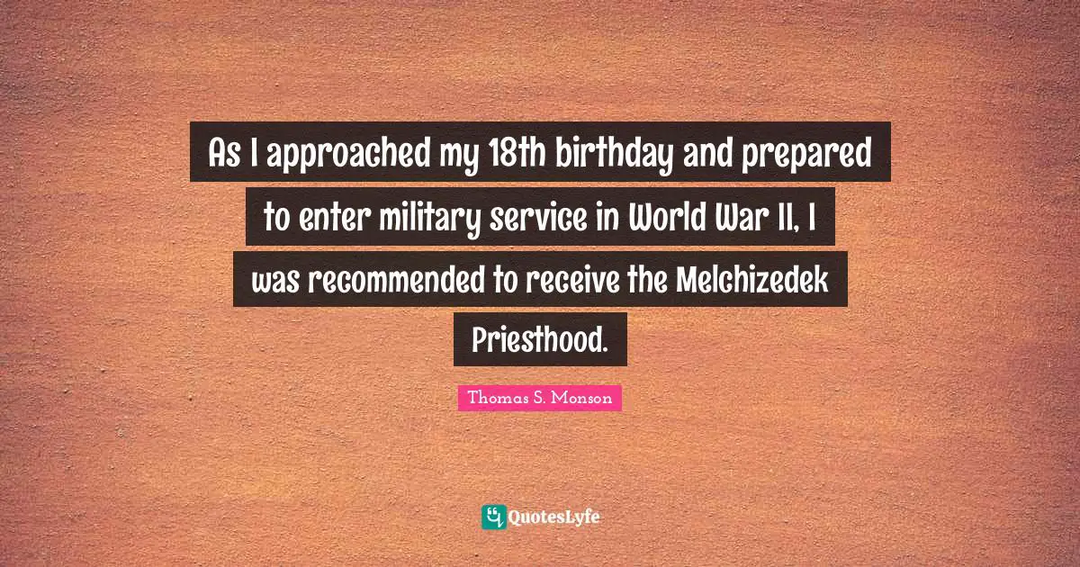 As I approached my 18th birthday and prepared to enter military service in World War II, I was recommended to receive the Melchizedek Priesthood.