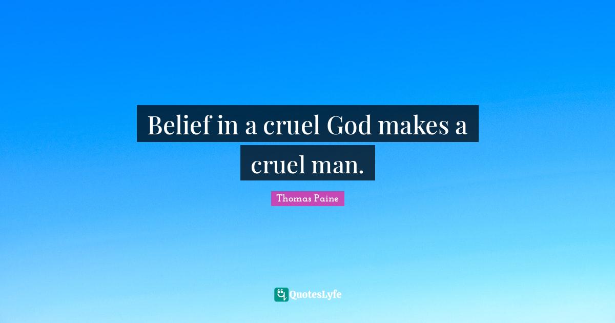 Thomas Paine Quotes: "Belief in a cruel God makes a cruel man."