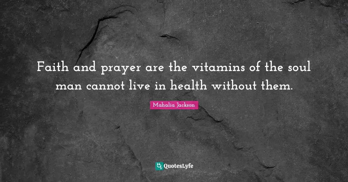 Faith and prayer are the vitamins of the soul man cannot live in health without them.
